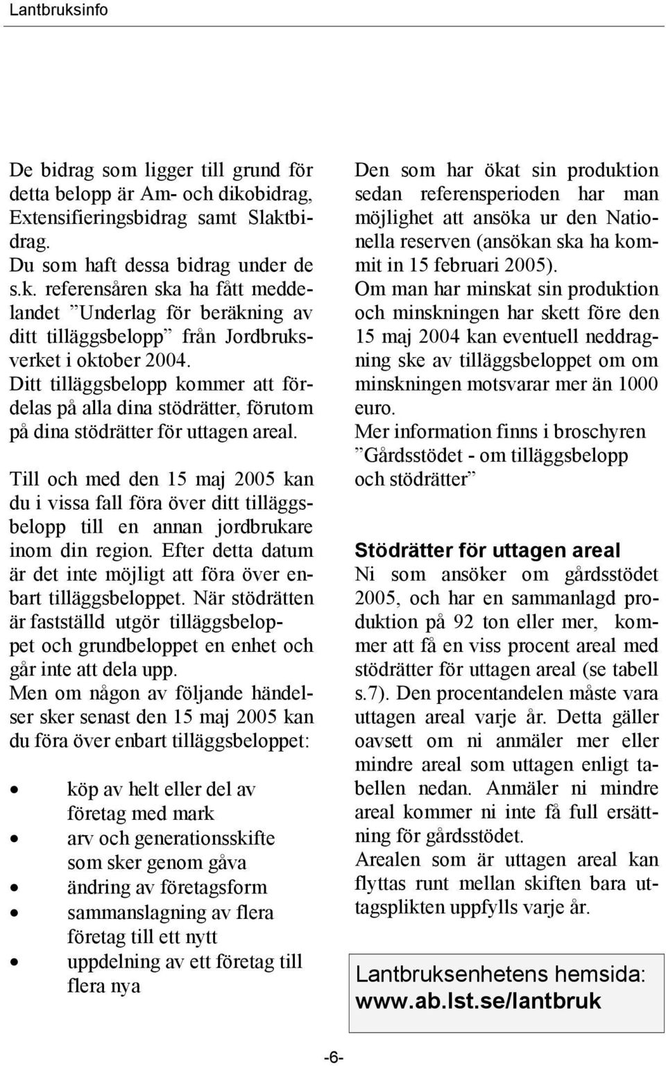 Till och med den 15 maj 2005 kan du i vissa fall föra över ditt tilläggsbelopp till en annan jordbrukare inom din region. Efter detta datum är det inte möjligt att föra över enbart tilläggsbeloppet.