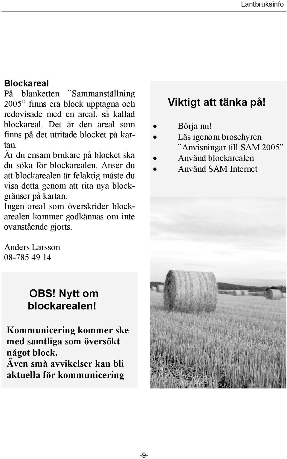 Ingen areal som överskrider blockarealen kommer godkännas om inte ovanstående gjorts. Viktigt att tänka på! Börja nu!