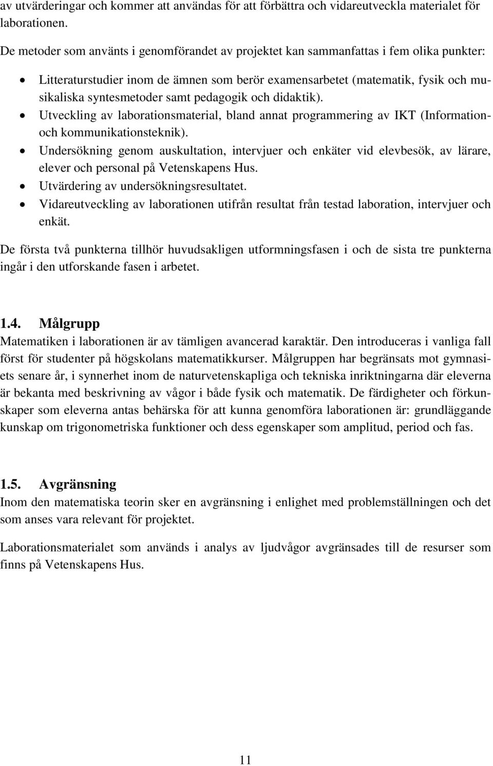 pedagogik och didaktik). Utveckling av laborationsmaterial, bland annat programmering av IKT (Informationoch kommunikationsteknik).