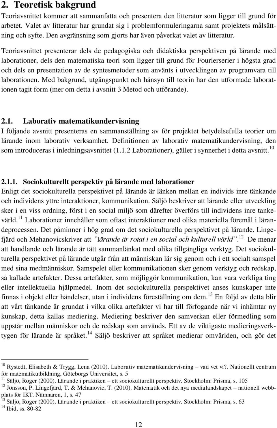 Teoriavsnittet presenterar dels de pedagogiska och didaktiska perspektiven på lärande med laborationer, dels den matematiska teori som ligger till grund för Fourierserier i högsta grad och dels en