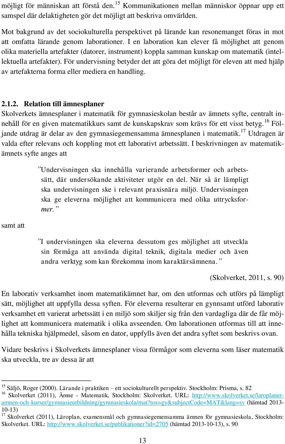 I en laboration kan elever få möjlighet att genom olika materiella artefakter (datorer, instrument) koppla samman kunskap om matematik (intellektuella artefakter).