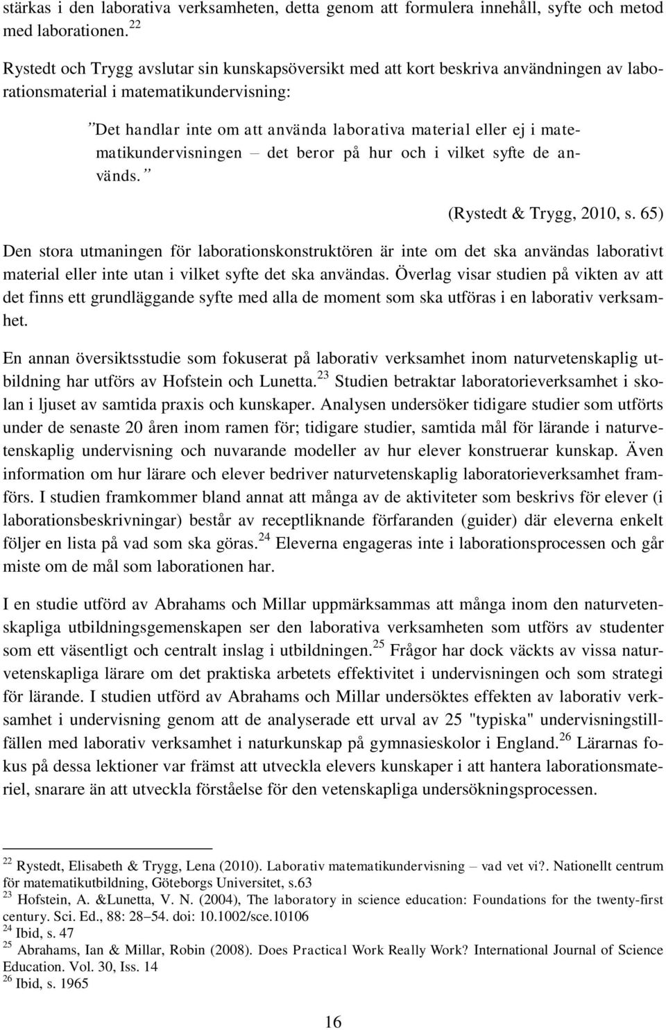 matematikundervisningen det beror på hur och i vilket syfte de används. (Rystedt & Trygg, 2010, s.