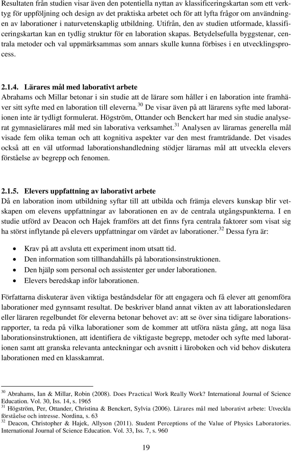 Betydelsefulla byggstenar, centrala metoder och val uppmärksammas som annars skulle kunna förbises i en utvecklingsprocess. 2.1.4.