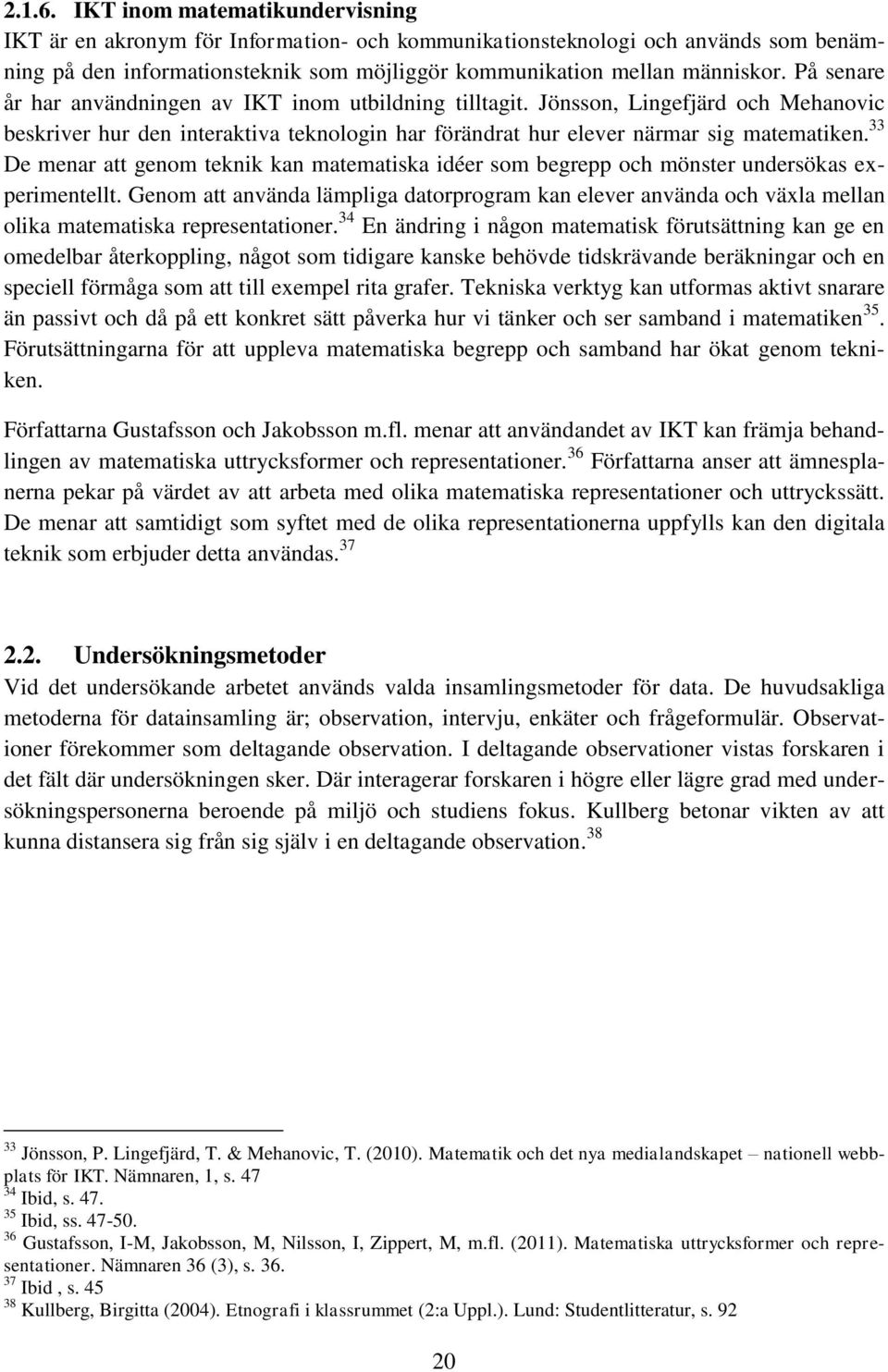 33 De menar att genom teknik kan matematiska idéer som begrepp och mönster undersökas experimentellt.