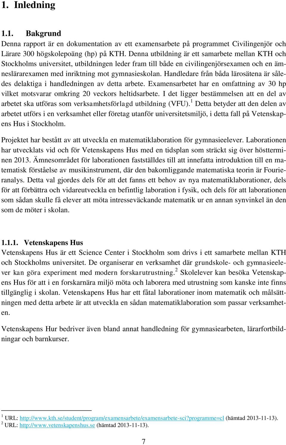 Handledare från båda lärosätena är således delaktiga i handledningen av detta arbete. Examensarbetet har en omfattning av 30 hp vilket motsvarar omkring 20 veckors heltidsarbete.