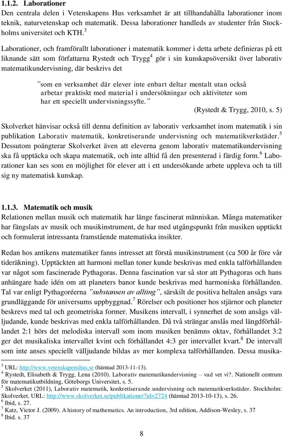 3 Laborationer, och framförallt laborationer i matematik kommer i detta arbete definieras på ett liknande sätt som författarna Rystedt och Trygg 4 gör i sin kunskapsöversikt över laborativ