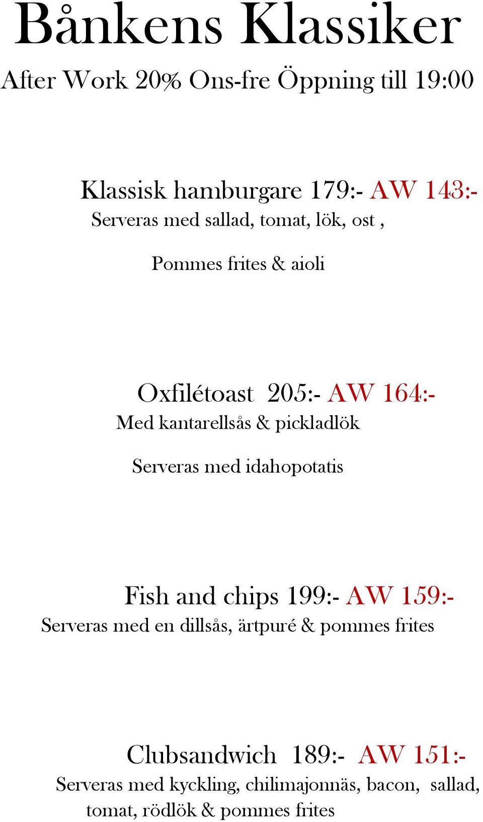 pickladlök Serveras med idahopotatis Fish and chips 199:- AW 159:- Serveras med en dillsås, ärtpuré &