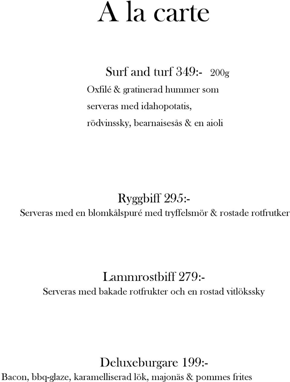 blomkålspuré med tryffelsmör & rostade rotfrutker Lammrostbiff 279:- Serveras med bakade