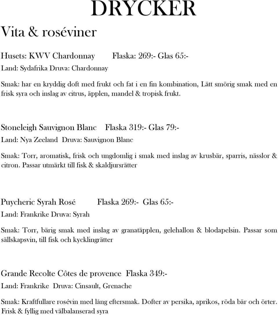 Stoneleigh Sauvignon Blanc Flaska 319:- Glas 79:- Land: Nya Zeeland Druva: Sauvignon Blanc Smak: Torr, aromatisk, frisk och ungdomlig i smak med inslag av krusbär, sparris, nässlor & citron.