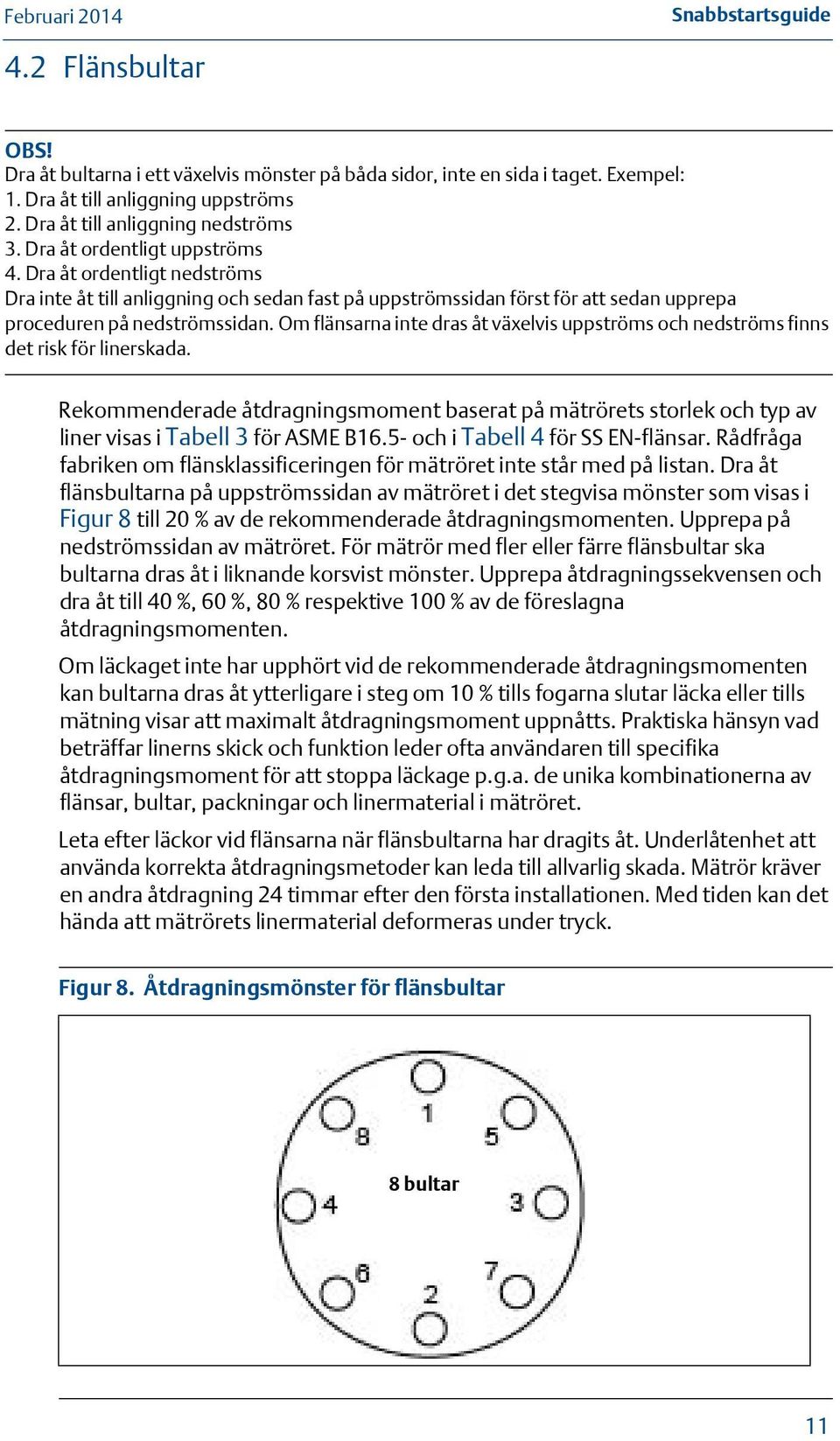 Om flänsarna inte dras åt växelvis uppströms och nedströms finns det risk för linerskada. Rekommenderade åtdragningsmoment baserat på mätrörets storlek och typ av liner visas i Tabell 3 för ASME B16.