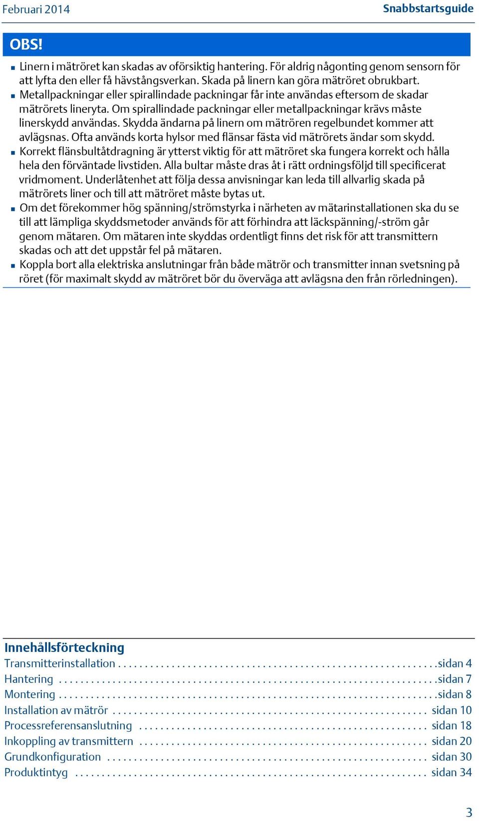 Skydda ändarna på linern om mätrören regelbundet kommer att avlägsnas. Ofta används korta hylsor med flänsar fästa vid mätrörets ändar som skydd.