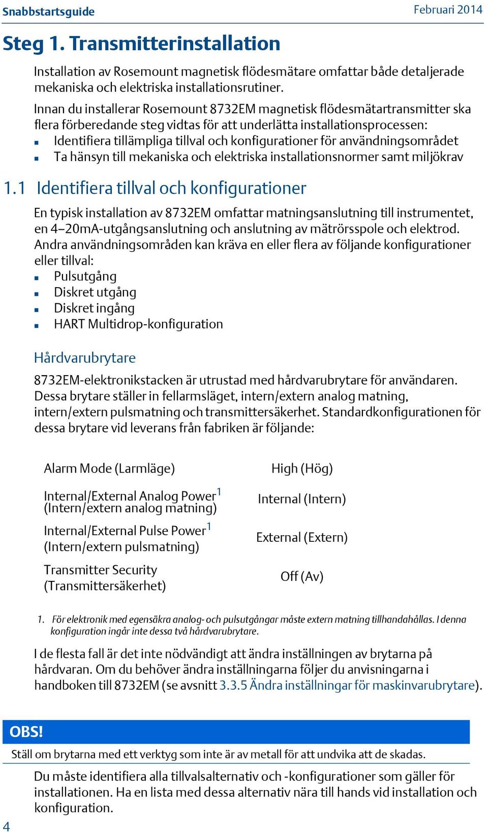 konfigurationer för användningsområdet Ta hänsyn till mekaniska och elektriska installationsnormer samt miljökrav 1.