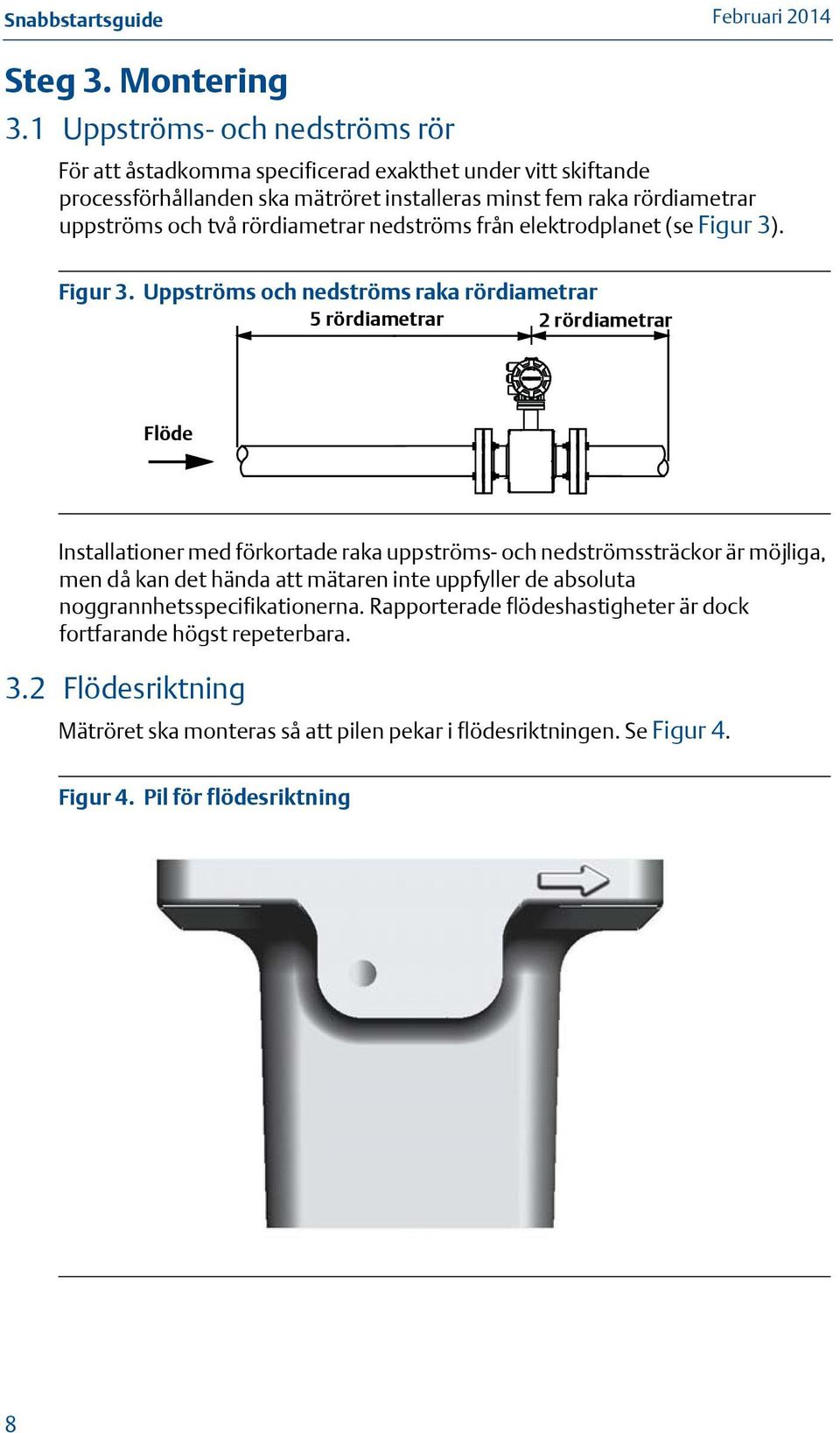 och två rördiametrar nedströms från elektrodplanet (se Figur 3)