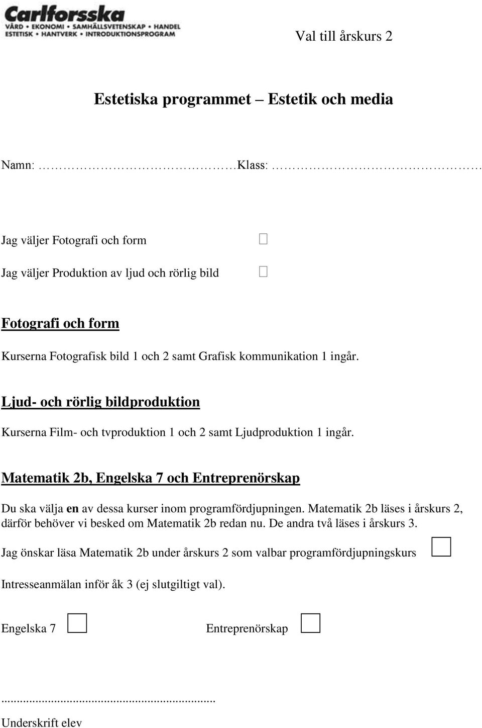 Kurserna Fotografisk bild 1 och 2 samt Grafisk kommunikation 1 ingår.