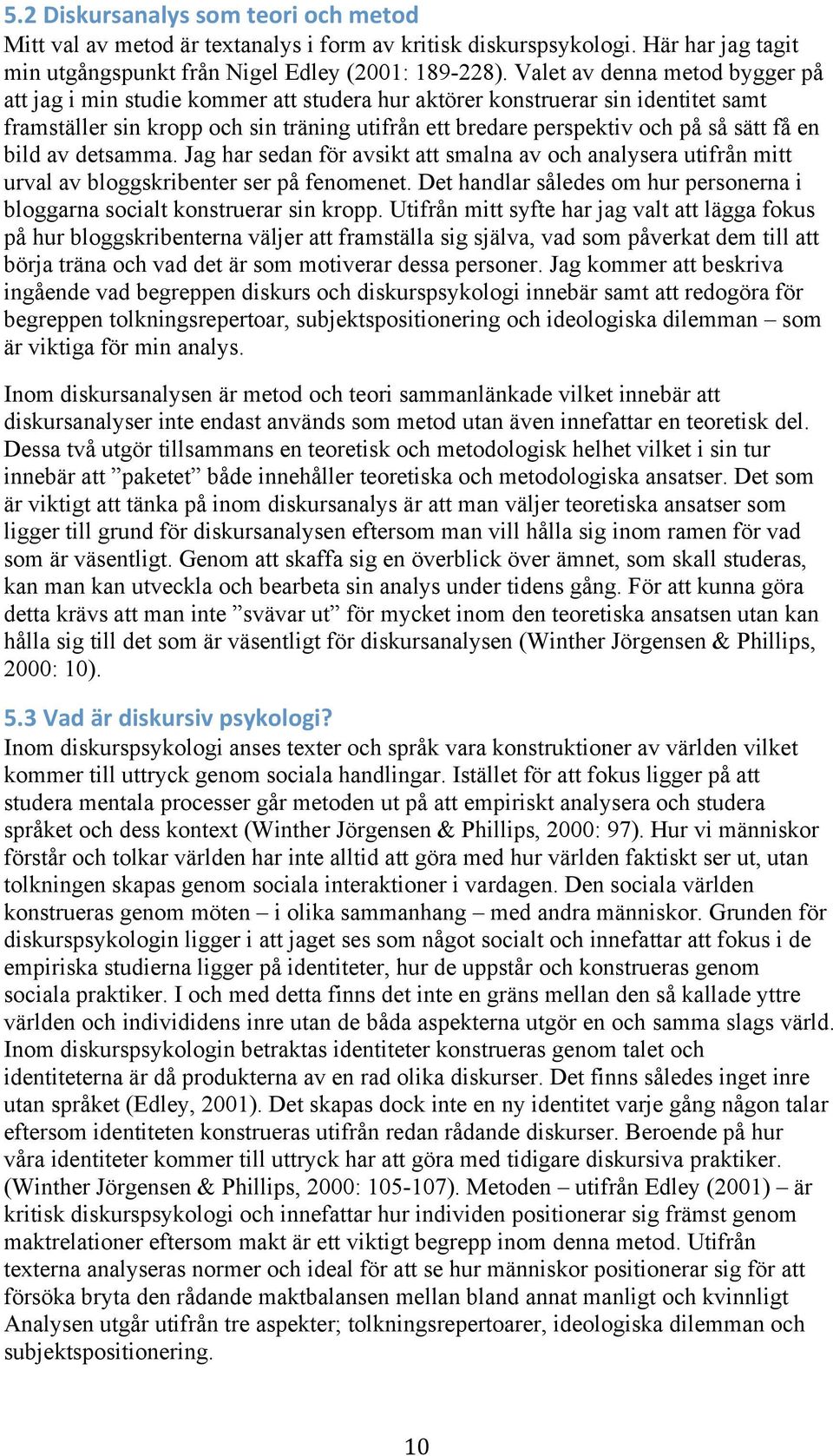 få en bild av detsamma. Jag har sedan för avsikt att smalna av och analysera utifrån mitt urval av bloggskribenter ser på fenomenet.