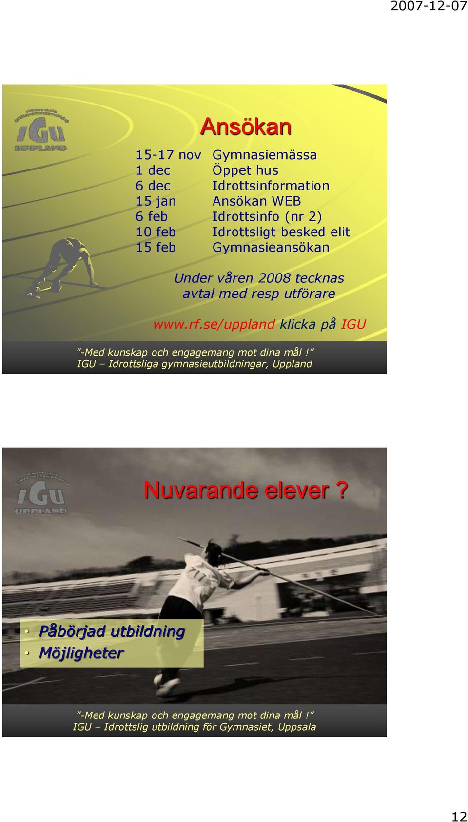 feb Gymnasieansökan Under våren 2008 tecknas avtal med resp utförare www.rf.