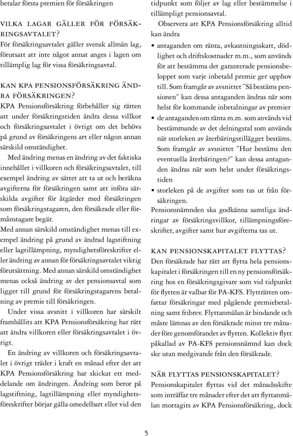 KPA Pensionsförsäkring förbehåller sig rätten att under försäkringstiden ändra dessa villkor och försäkringsavtalet i övrigt om det behövs på grund av försäkringens art eller någon annan särskild