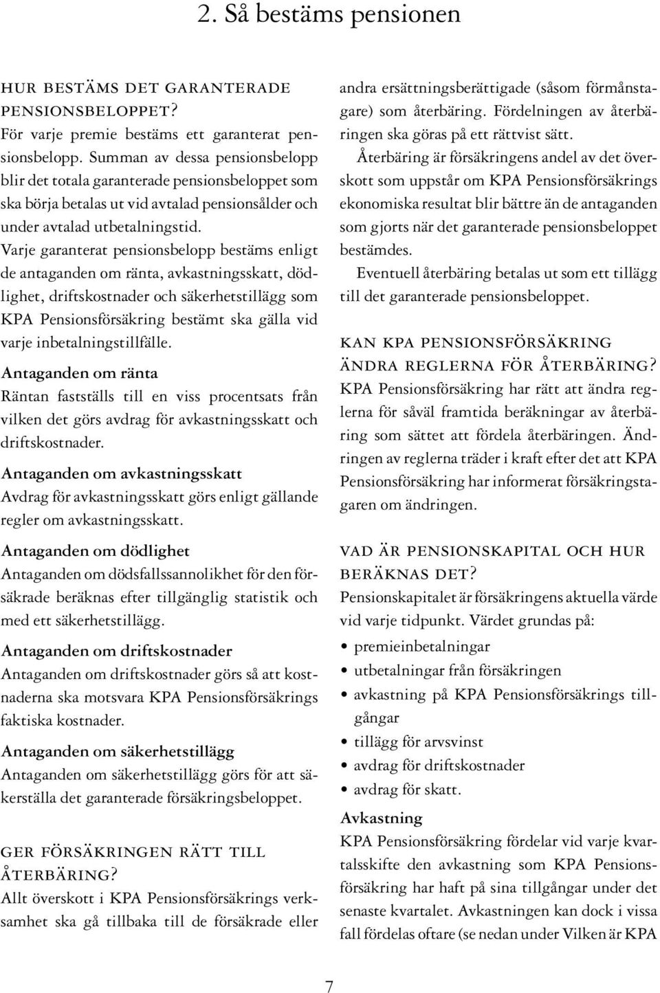 Varje garanterat pensionsbelopp bestäms enligt de antaganden om ränta, avkastningsskatt, dödlighet, driftskostnader och säkerhetstillägg som KPA Pensionsförsäkring bestämt ska gälla vid varje