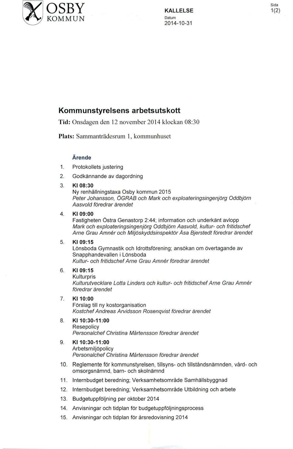 Kl 09:00 Fastigheten Östra Genastorp 2:44; information och underkänt avlopp Mark och exploateringsingenjörg Oddbjörn Aasvold, kultur- och fritidschef Arne Grau Amnér och Miljöskyddsinspektör Åsa
