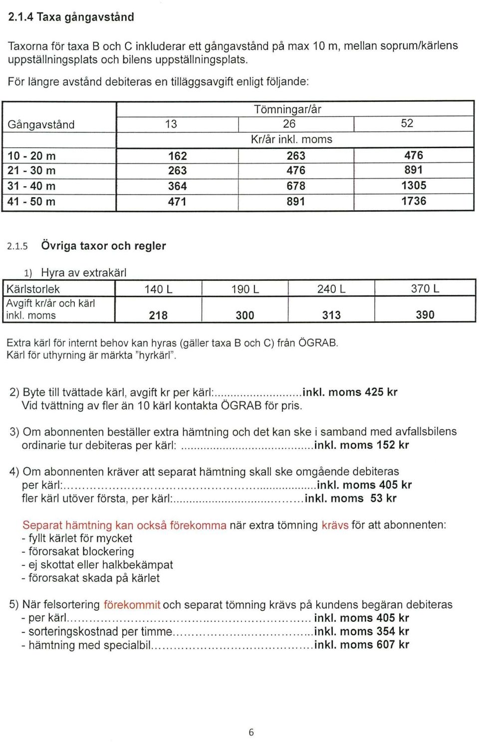 1.5 Övriga taxor och regler i) Hyra av extrakärl Kärlstorlek 140 L 190 L 240 L 370 L Avgift kr/år och kärl inkl.