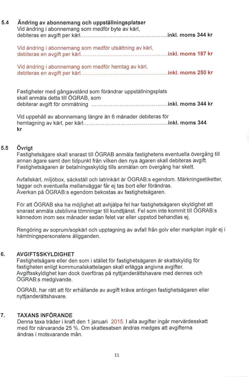 moms 250 kr Fastigheter med gångavstånd som förändrar uppställningsplats skall anmäla detta till ÖGRAB, som debiterar avgift för ommätning inkl.