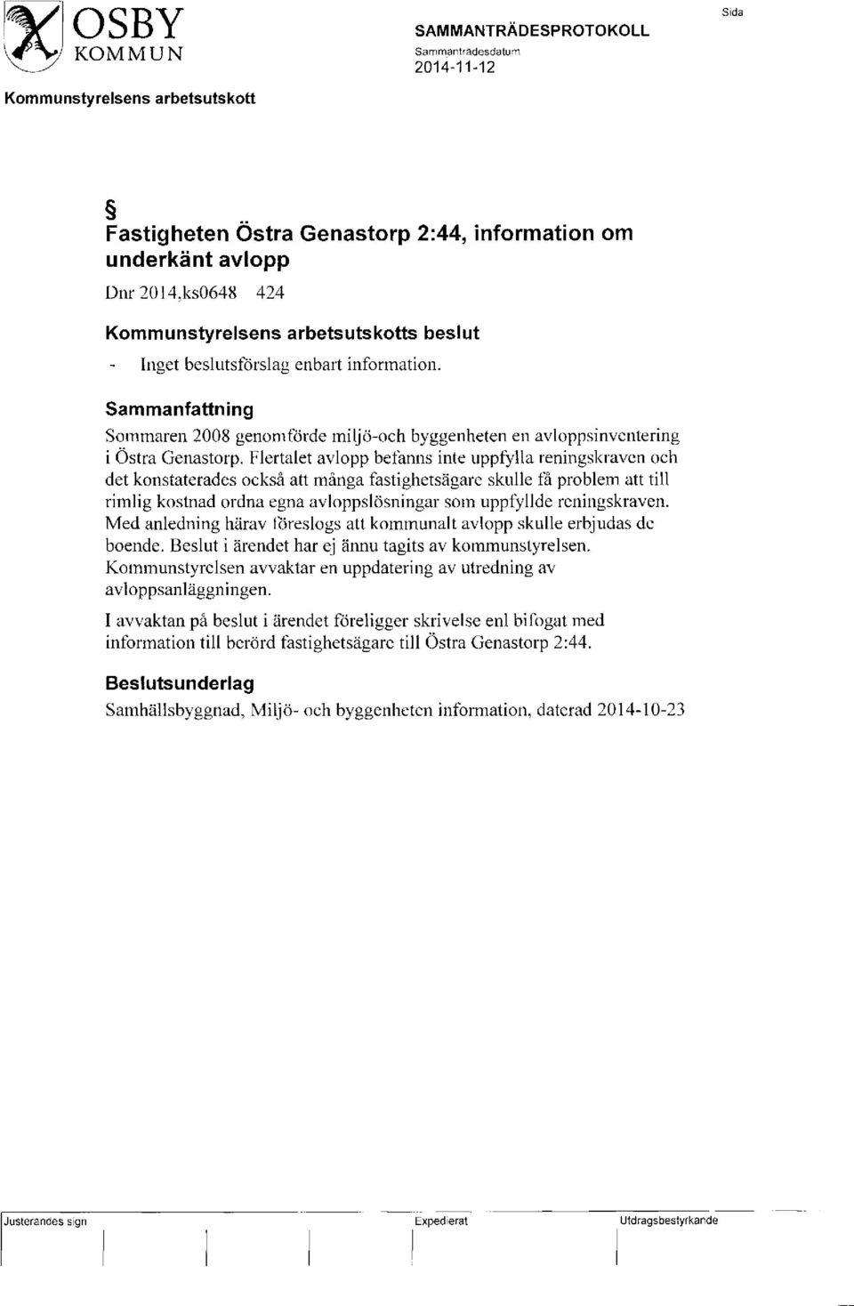 Flertalet avlopp befanns inte uppfylla reningskraven och det konstaterades också att många fastighetsägare skulle få problem att till rimlig kostnad ordna egna avloppslösningar som uppfyllde
