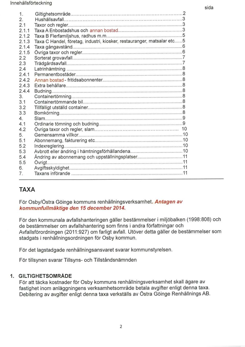 4.4 Budning 8 3. Containertömning 8 3.1 Containertömmande bil 8 3.2 Tillfälligt utställd container 8 3.3 Bomkörning 8 4. Slam 9 4.1 Ordinarie tömning och budning 9 4.