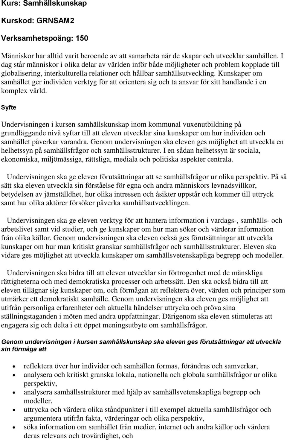 Kunskaper om samhället ger individen verktyg för att orientera sig och ta ansvar för sitt handlande i en komplex värld.