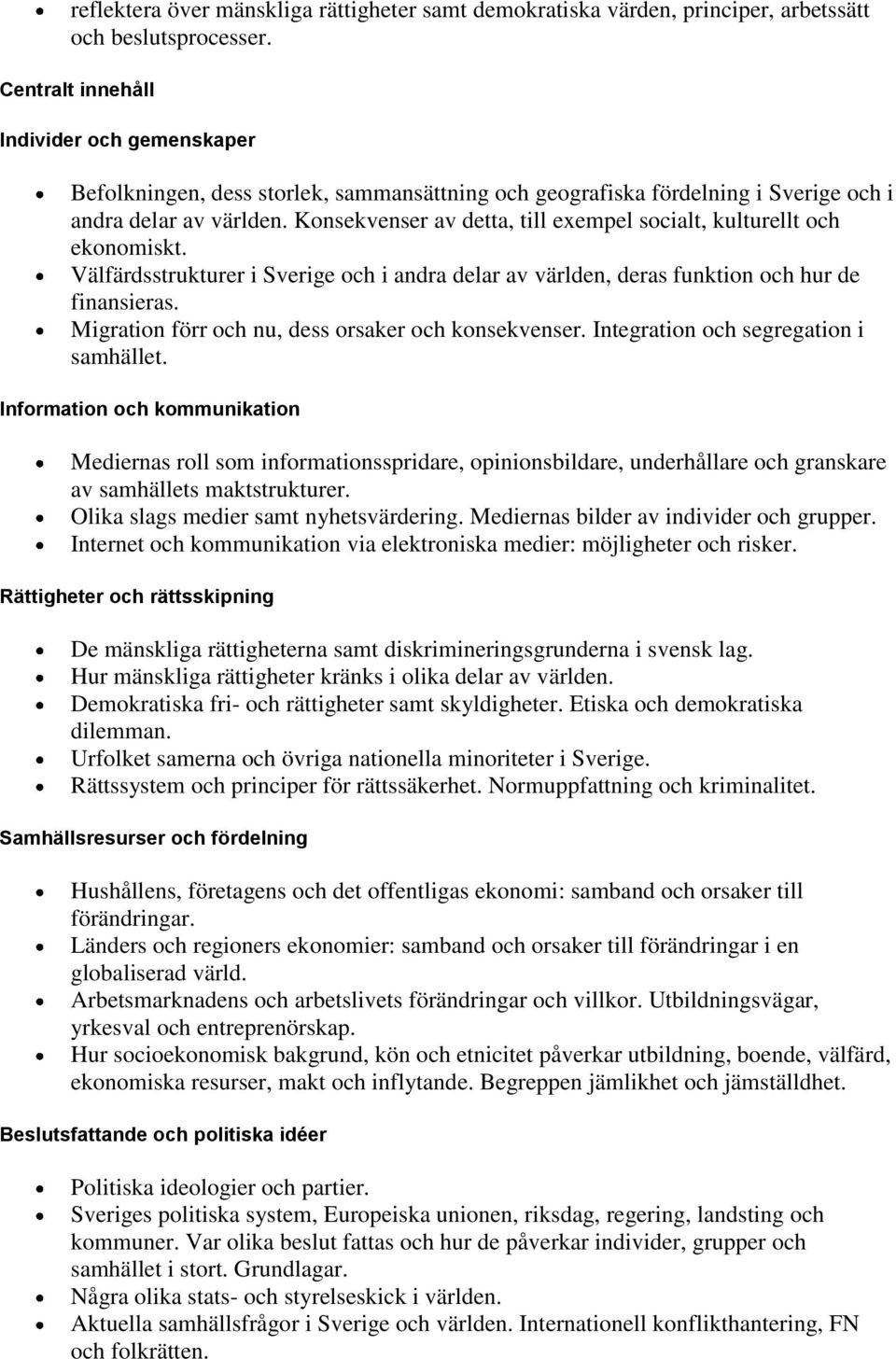 Konsekvenser av detta, till exempel socialt, kulturellt och ekonomiskt. Välfärdsstrukturer i Sverige och i andra delar av världen, deras funktion och hur de finansieras.