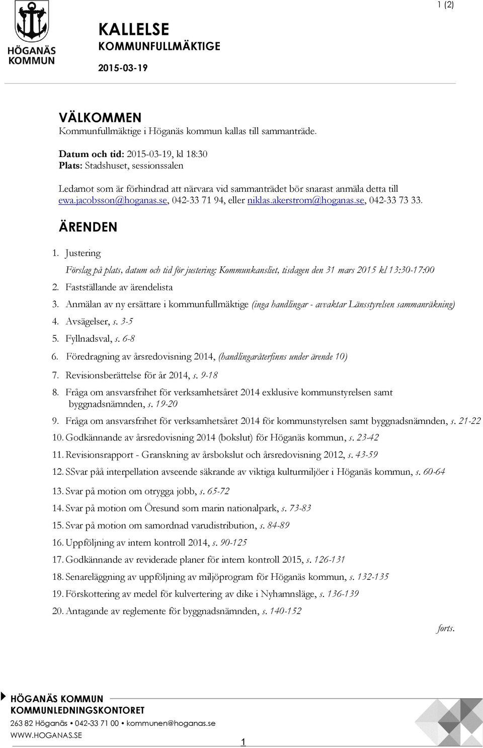 se, 042-33 71 94, eller niklas.akerstrom@hoganas.se, 042-33 73 33. ÄRENDEN 1. Justering Förslag på plats, datum och tid för justering: Kommunkansliet, tisdagen den 31 mars 2015 kl 13:30-17:00 2.