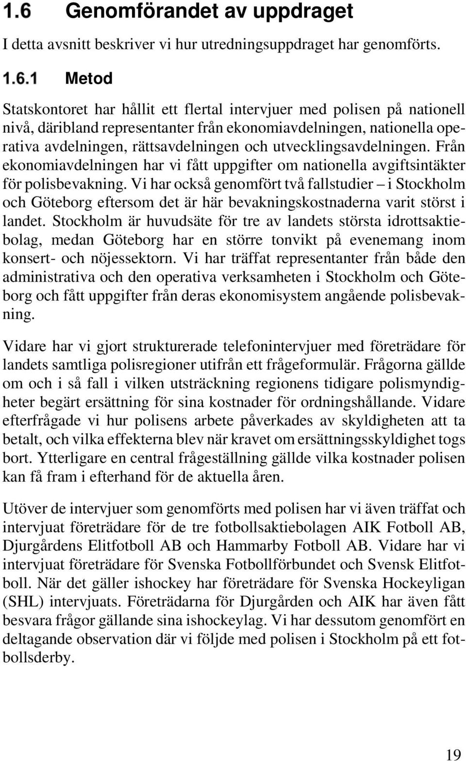 utvecklingsavdelningen. Från ekonomiavdelningen har vi fått uppgifter om nationella avgiftsintäkter för polisbevakning.