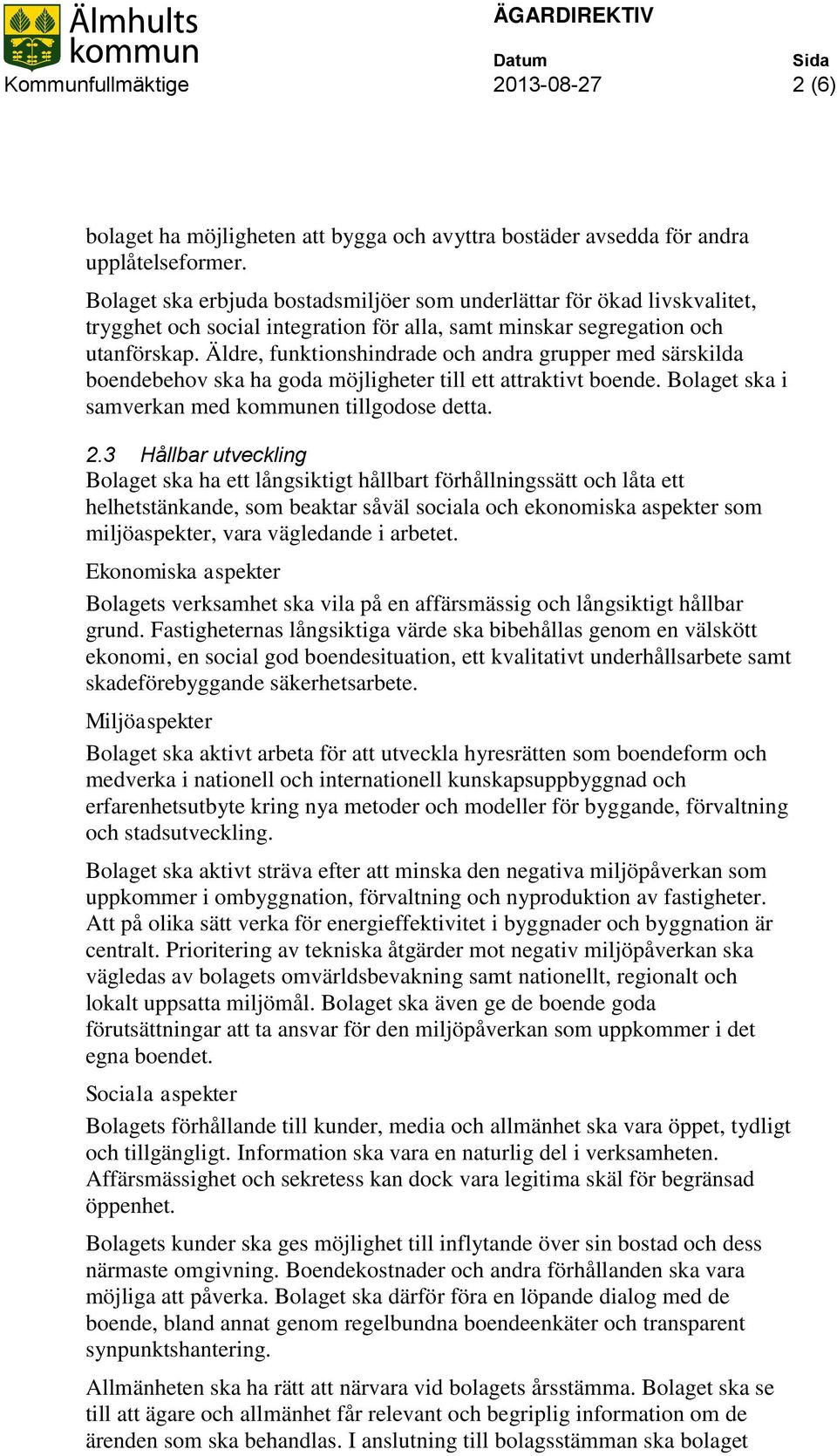 Äldre, funktionshindrade och andra grupper med särskilda boendebehov ska ha goda möjligheter till ett attraktivt boende. Bolaget ska i samverkan med kommunen tillgodose detta. 2.