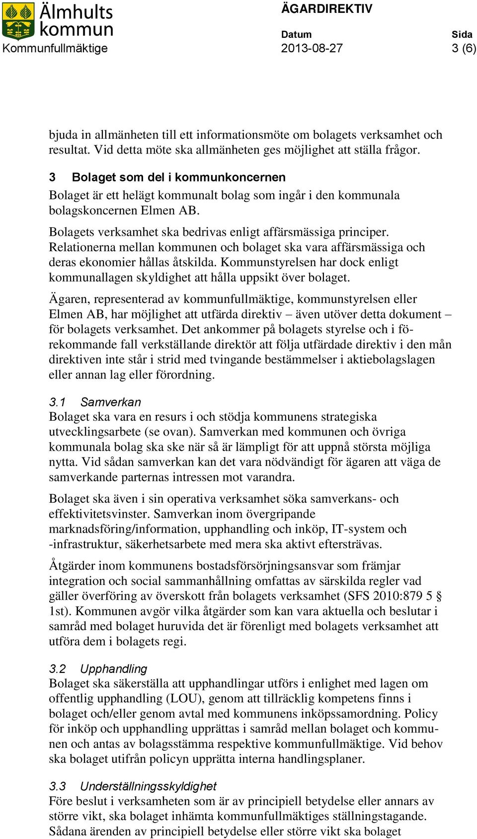 Relationerna mellan kommunen och bolaget ska vara affärsmässiga och deras ekonomier hållas åtskilda. Kommunstyrelsen har dock enligt kommunallagen skyldighet att hålla uppsikt över bolaget.