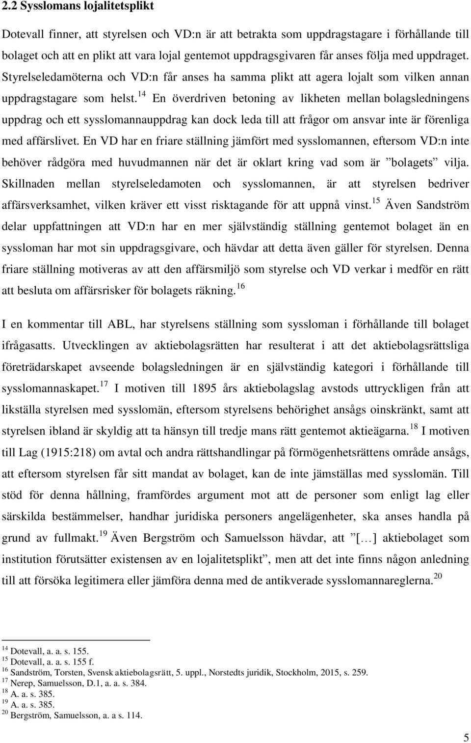 14 En överdriven betoning av likheten mellan bolagsledningens uppdrag och ett sysslomannauppdrag kan dock leda till att frågor om ansvar inte är förenliga med affärslivet.