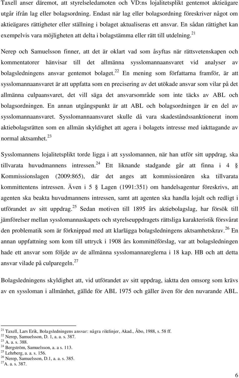 En sådan rättighet kan exempelvis vara möjligheten att delta i bolagstämma eller rätt till utdelning.