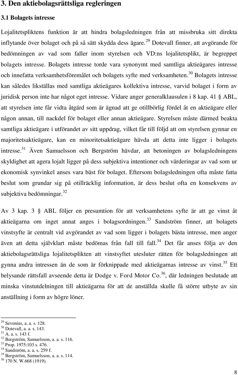 29 Dotevall finner, att avgörande för bedömningen av vad som faller inom styrelsen och VD:ns lojalitetsplikt, är begreppet bolagets intresse.