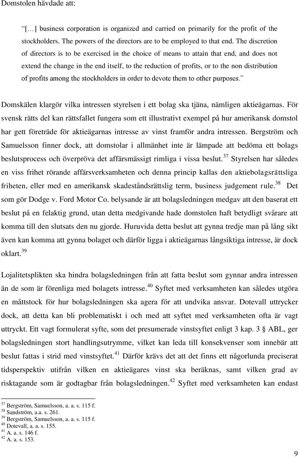 profits among the stockholders in order to devote them to other purposes. Domskälen klargör vilka intressen styrelsen i ett bolag ska tjäna, nämligen aktieägarnas.