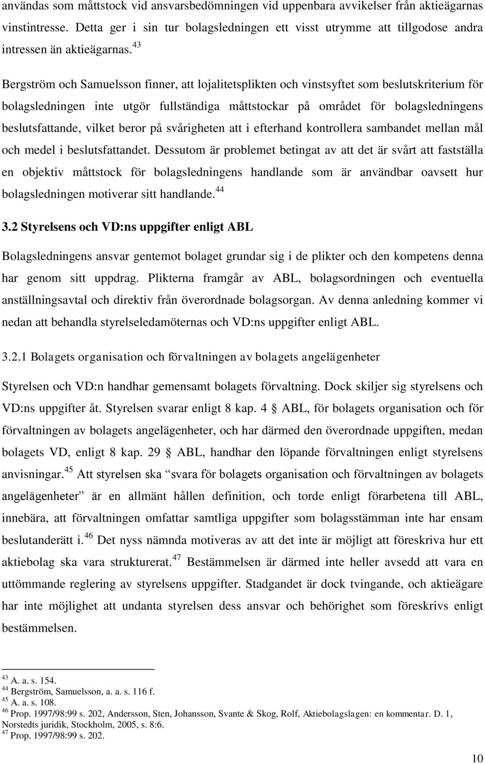 43 Bergström och Samuelsson finner, att lojalitetsplikten och vinstsyftet som beslutskriterium för bolagsledningen inte utgör fullständiga måttstockar på området för bolagsledningens beslutsfattande,