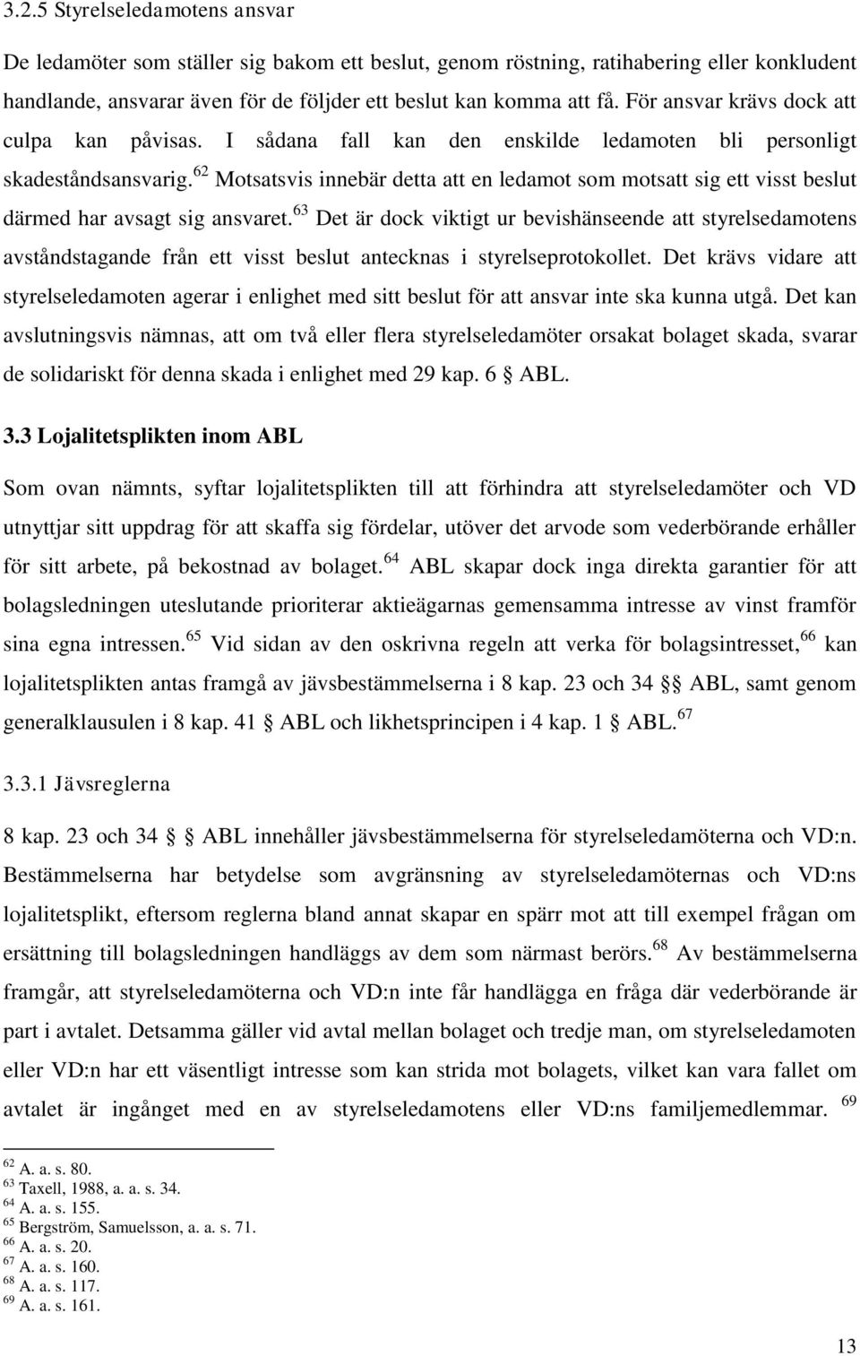 62 Motsatsvis innebär detta att en ledamot som motsatt sig ett visst beslut därmed har avsagt sig ansvaret.