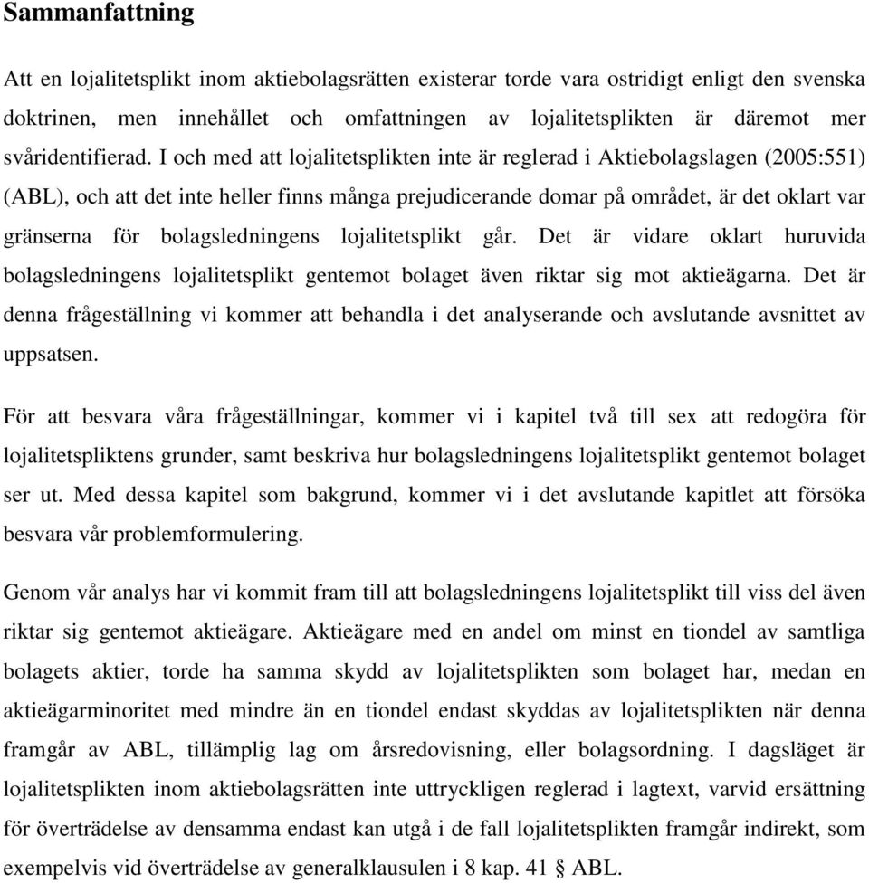 I och med att lojalitetsplikten inte är reglerad i Aktiebolagslagen (2005:551) (ABL), och att det inte heller finns många prejudicerande domar på området, är det oklart var gränserna för