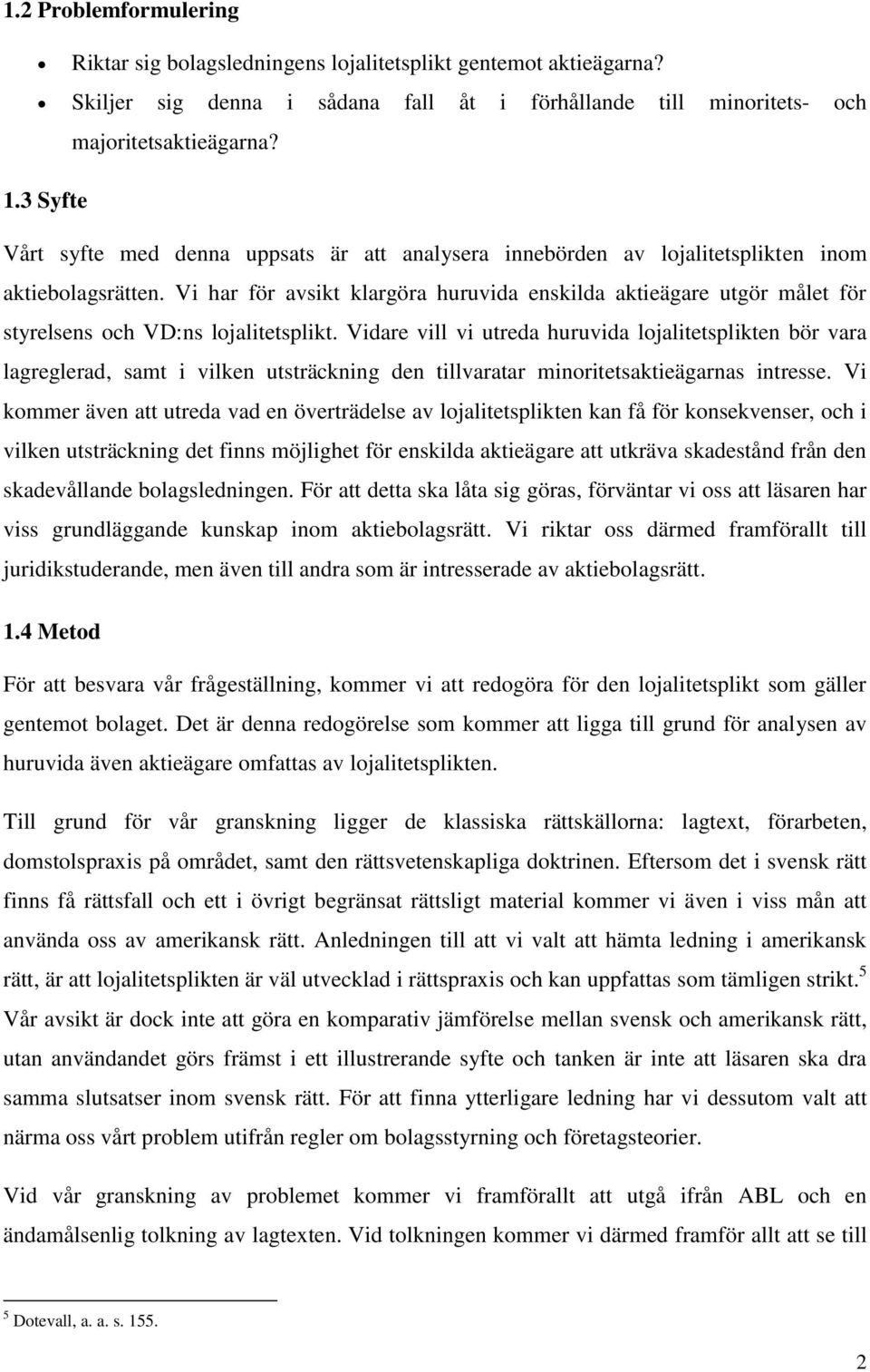 Vi har för avsikt klargöra huruvida enskilda aktieägare utgör målet för styrelsens och VD:ns lojalitetsplikt.