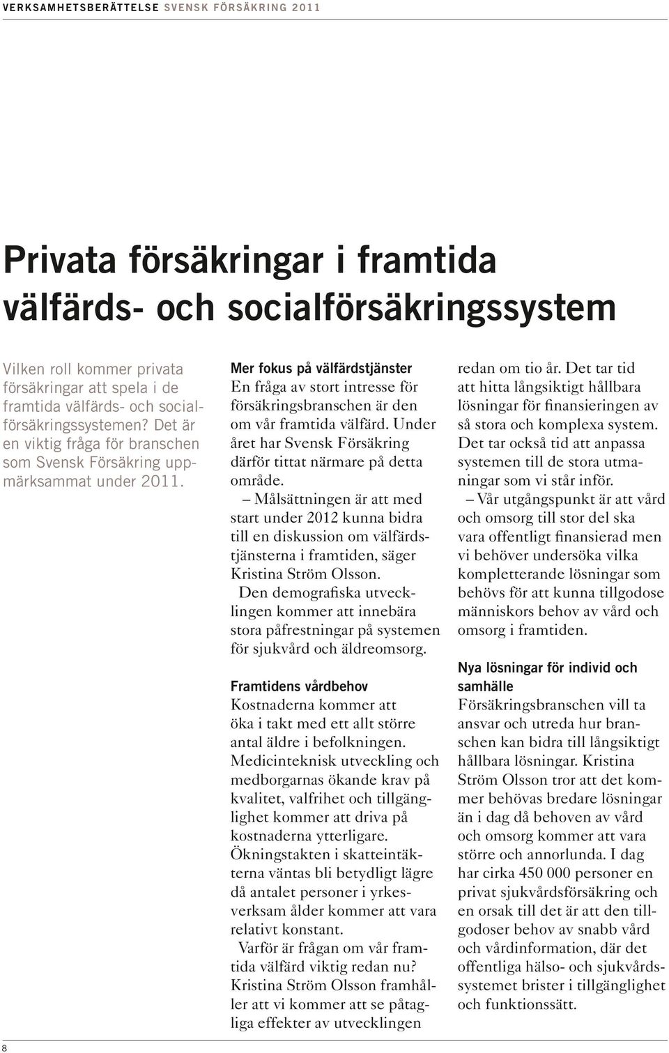 8 Mer fokus på välfärdstjänster En fråga av stort intresse för försäkringsbranschen är den om vår framtida välfärd. Under året har Svensk Försäkring därför tittat närmare på detta område.