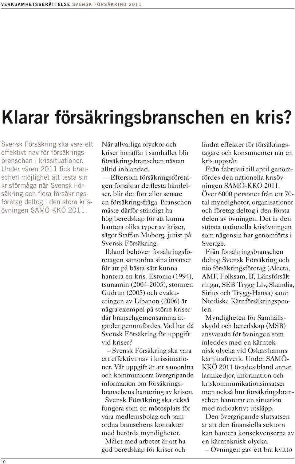 När allvarliga olyckor och kriser inträffar i samhället blir försäkringsbranschen nästan alltid inblandad.