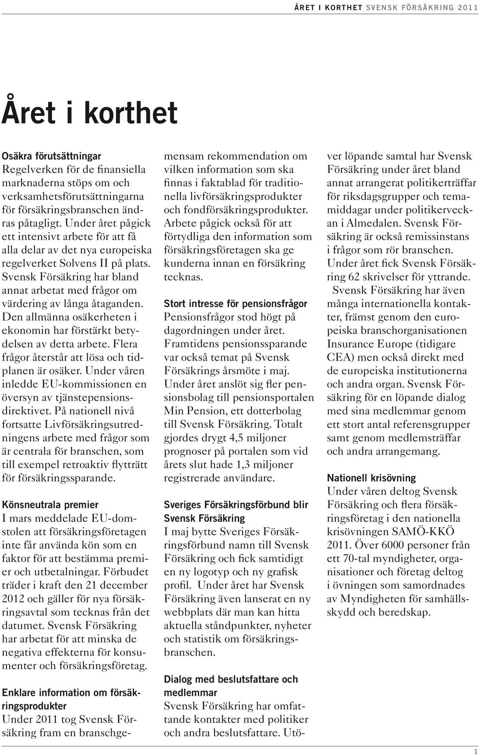 Svensk Försäkring har bland annat arbetat med frågor om värdering av långa åtaganden. Den allmänna osäkerheten i ekonomin har förstärkt betydelsen av detta arbete.