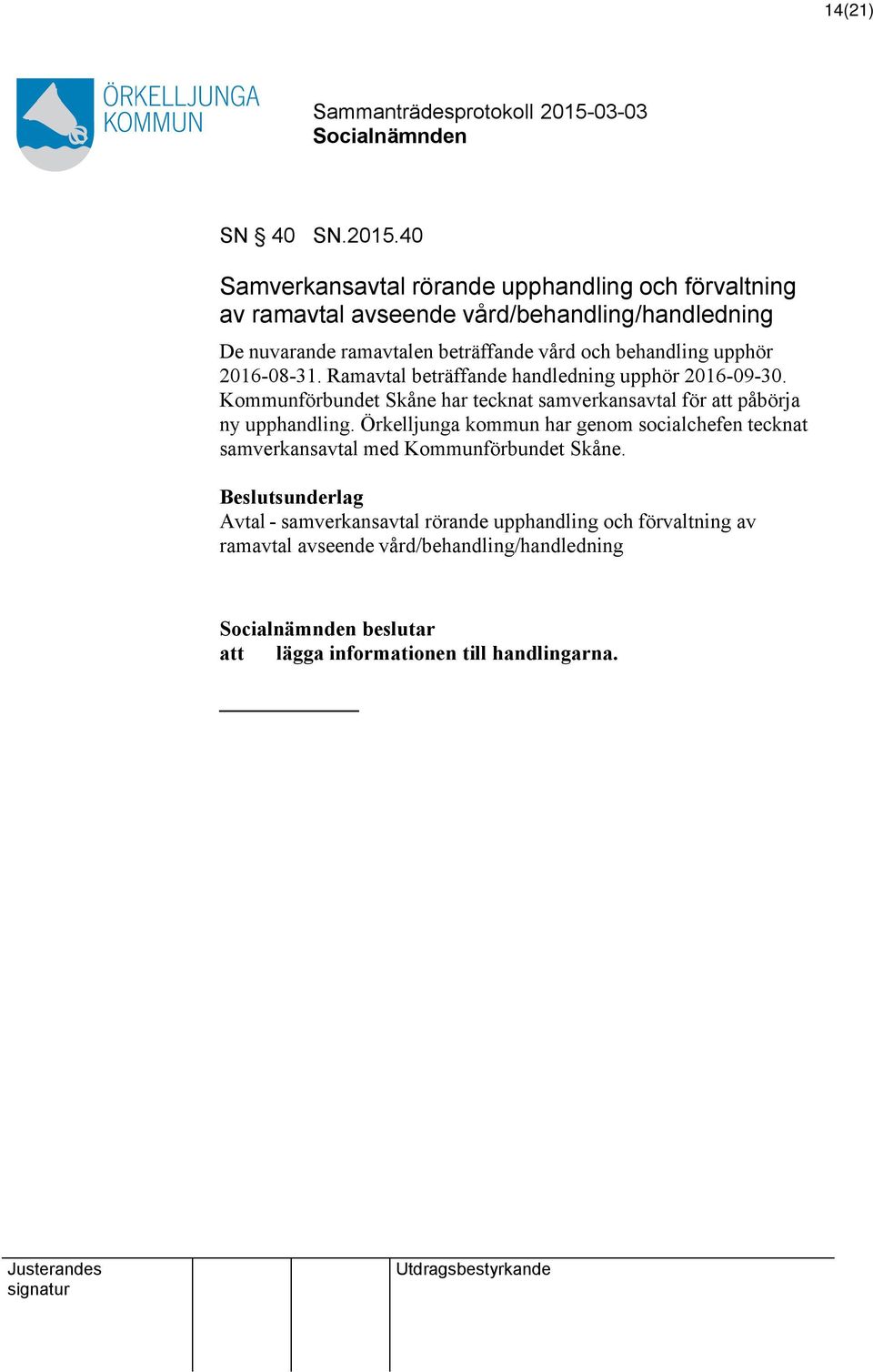 och behandling upphör 2016-08-31. Ramavtal beträffande handledning upphör 2016-09-30.