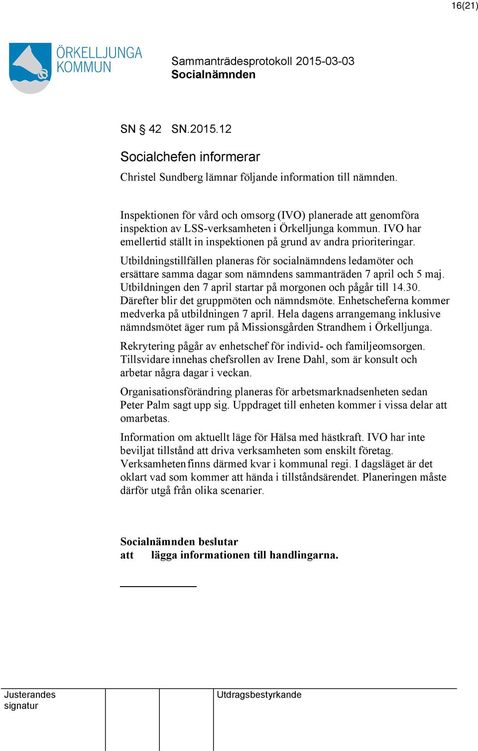Utbildningstillfällen planeras för socialnämndens ledamöter och ersättare samma dagar som nämndens sammanträden 7 april och 5 maj. Utbildningen den 7 april startar på morgonen och pågår till 14.30.