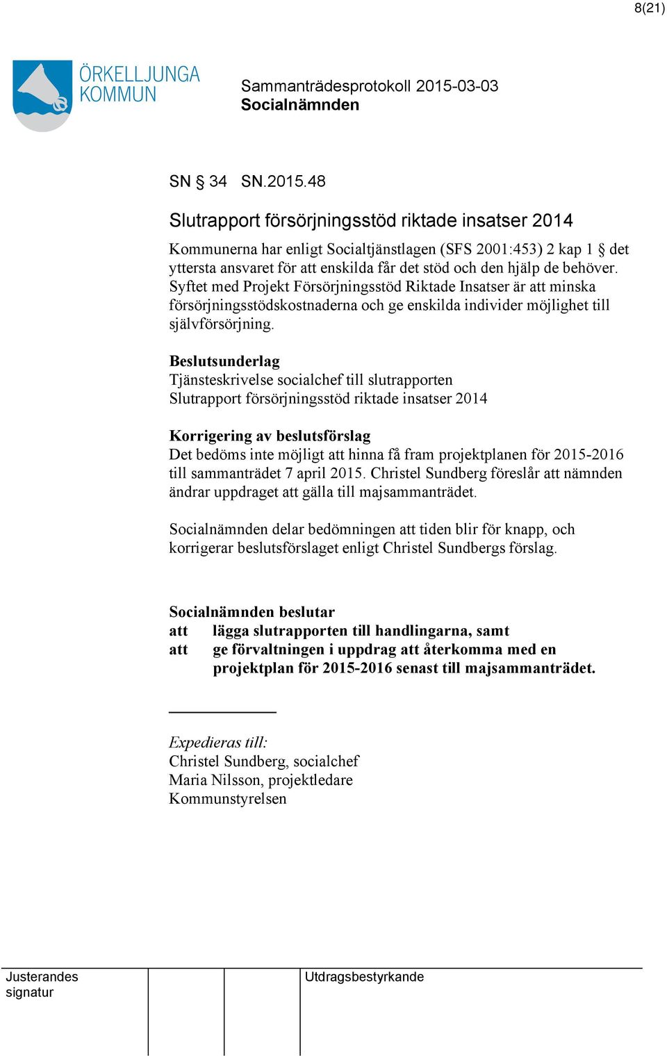 Syftet med Projekt Försörjningsstöd Riktade Insatser är att minska försörjningsstödskostnaderna och ge enskilda individer möjlighet till självförsörjning.