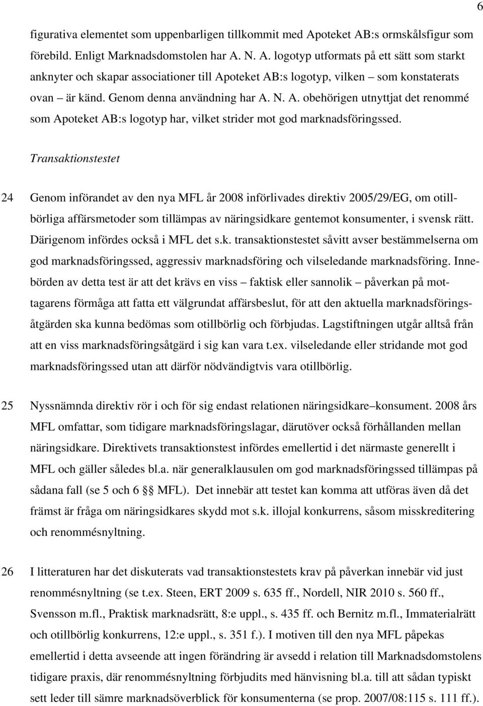 Transaktionstestet 24 Genom införandet av den nya MFL år 2008 införlivades direktiv 2005/29/EG, om otillbörliga affärsmetoder som tillämpas av näringsidkare gentemot konsumenter, i svensk rätt.