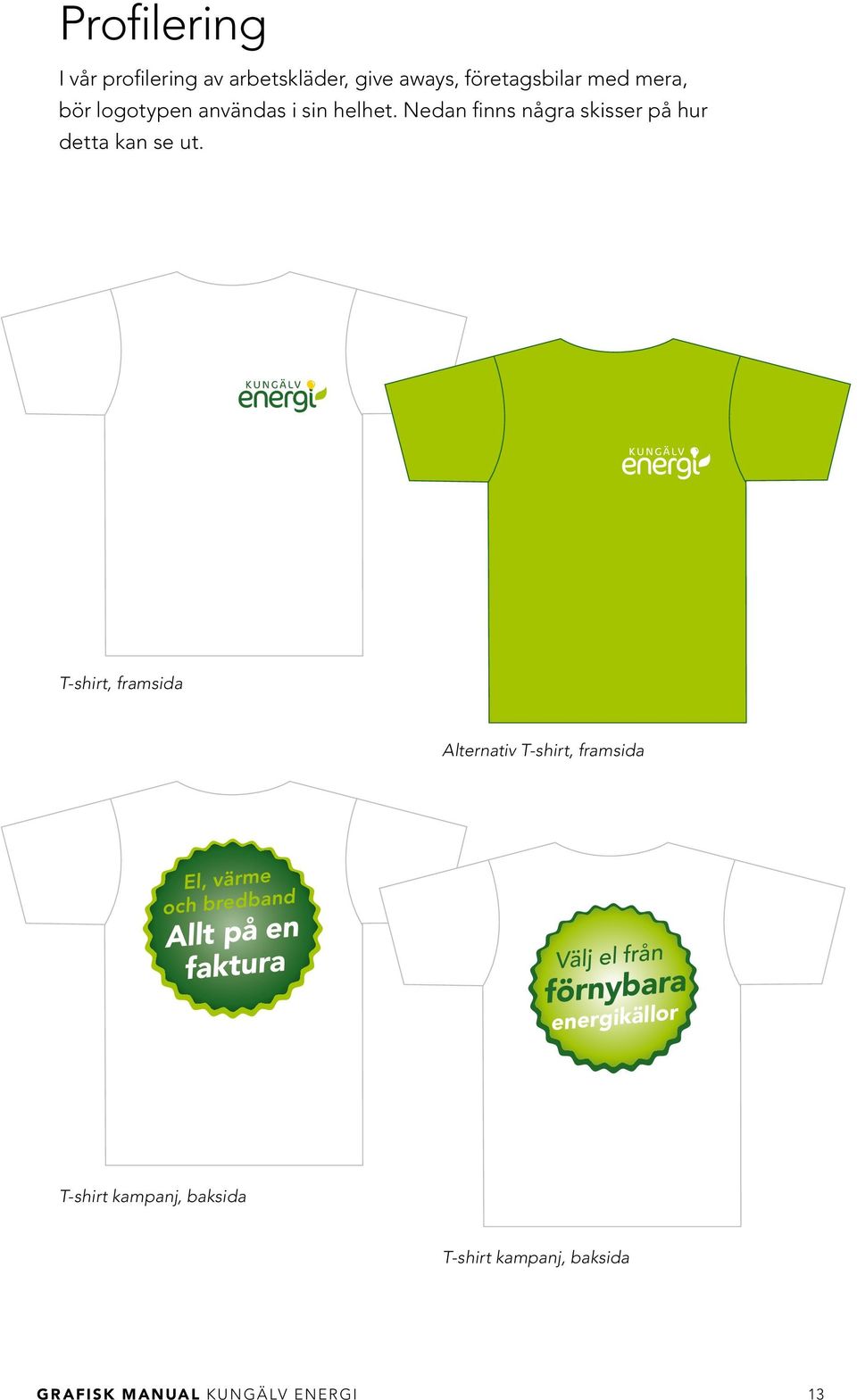 T-shirt, framsida Alternativ T-shirt, framsida El, värme och bredband Allt på en faktura Välj