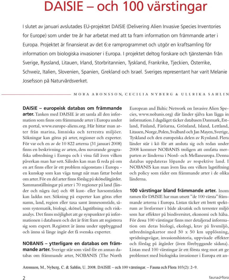 I projektet deltog forskare och tjänstemän från Sverige, Ryssland, Litauen, Irland, Storbritannien, Tyskland, Frankrike, Tjeckien, Österrike, Schweiz, Italien, Slovenien, Spanien, Grekland och Israel.